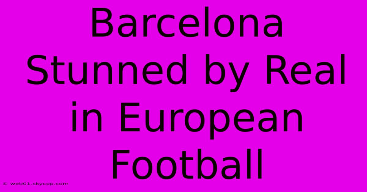 Barcelona Stunned By Real In European Football