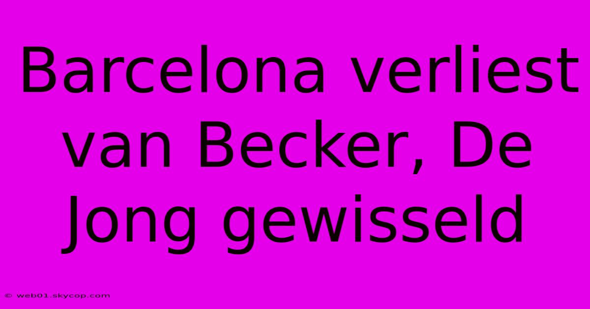 Barcelona Verliest Van Becker, De Jong Gewisseld