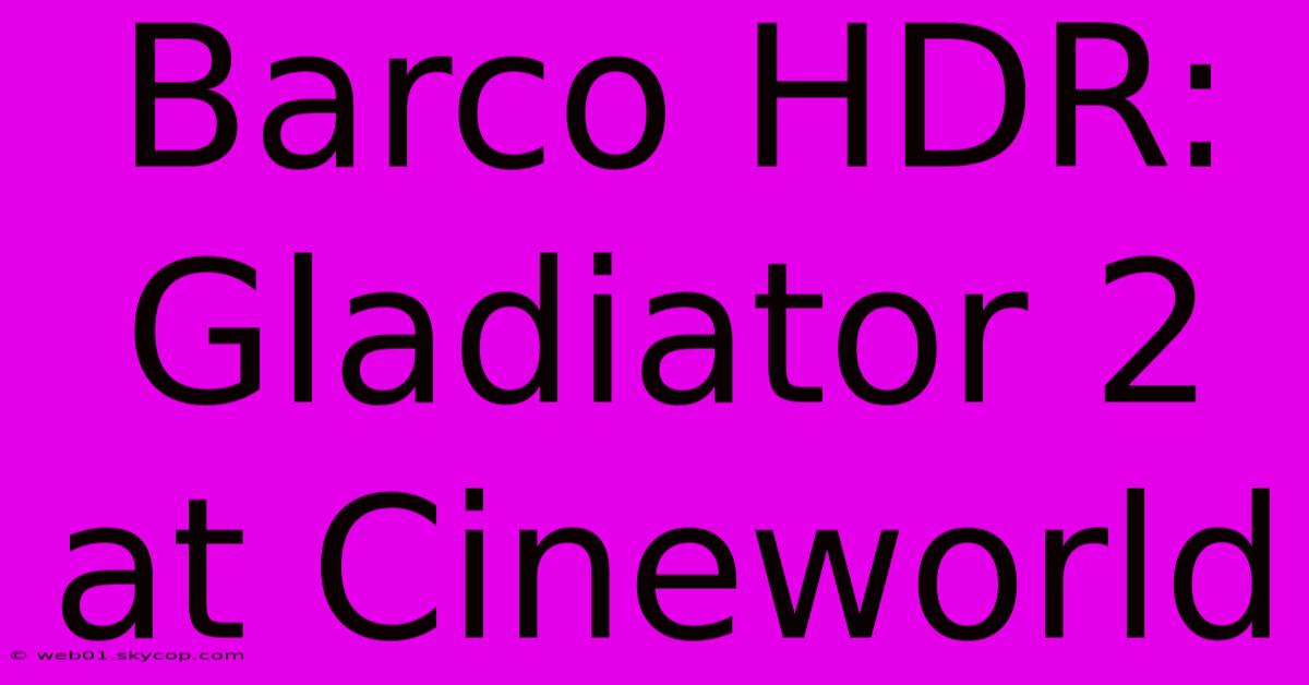 Barco HDR: Gladiator 2 At Cineworld 