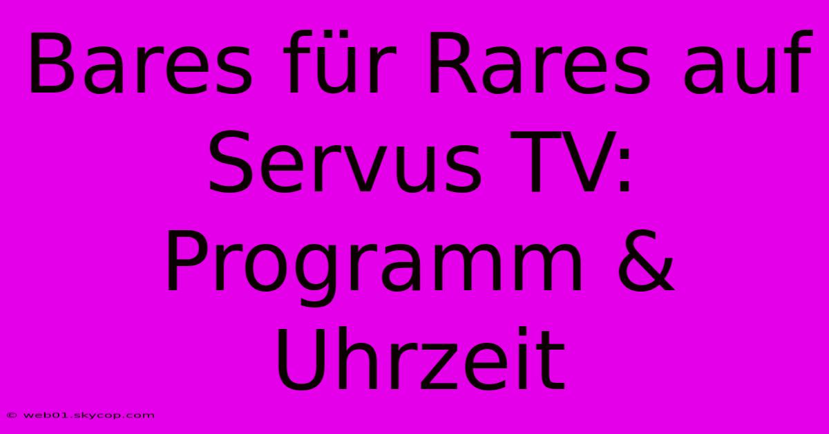 Bares Für Rares Auf Servus TV: Programm & Uhrzeit