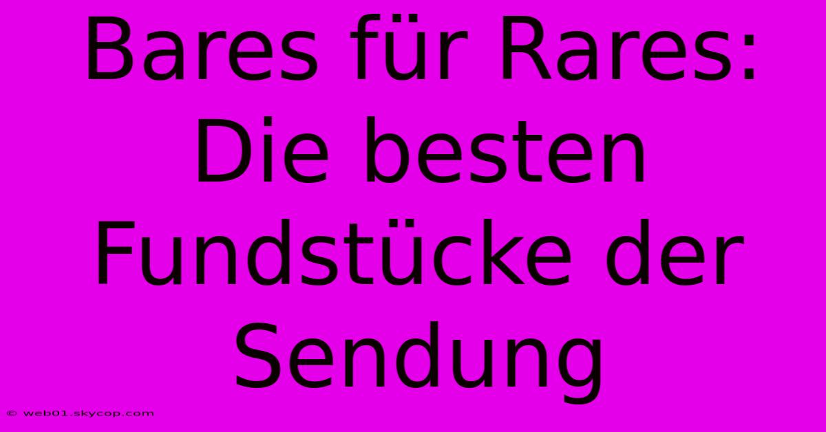 Bares Für Rares: Die Besten Fundstücke Der Sendung