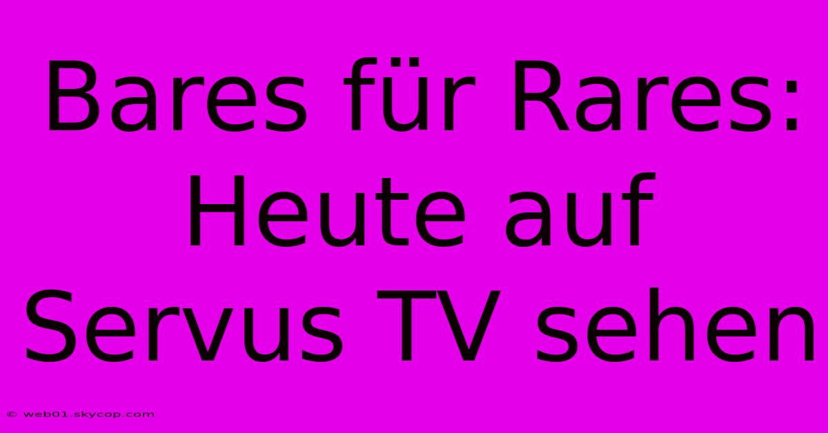 Bares Für Rares: Heute Auf Servus TV Sehen