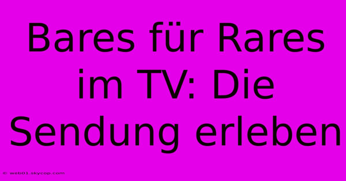 Bares Für Rares Im TV: Die Sendung Erleben 