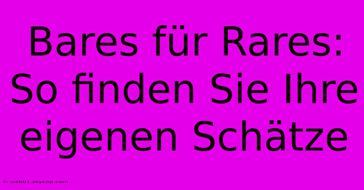 Bares Für Rares: So Finden Sie Ihre Eigenen Schätze