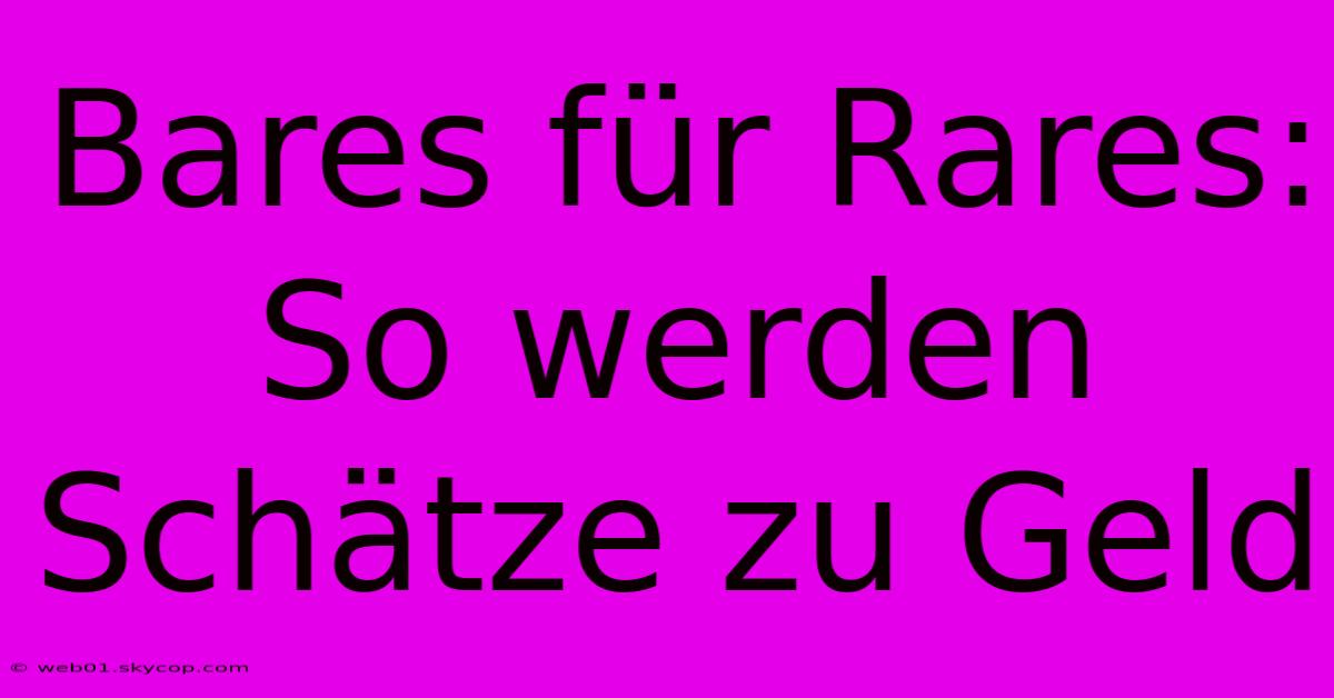 Bares Für Rares: So Werden Schätze Zu Geld