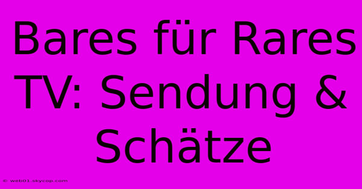 Bares Für Rares TV: Sendung & Schätze