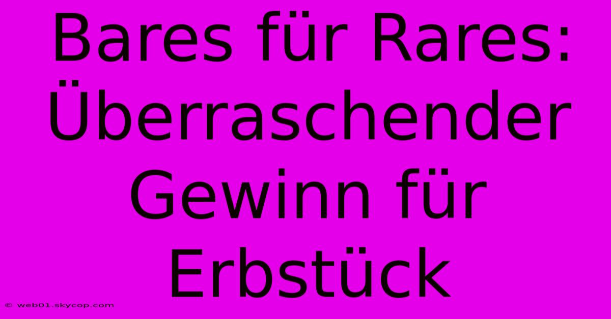 Bares Für Rares: Überraschender Gewinn Für Erbstück