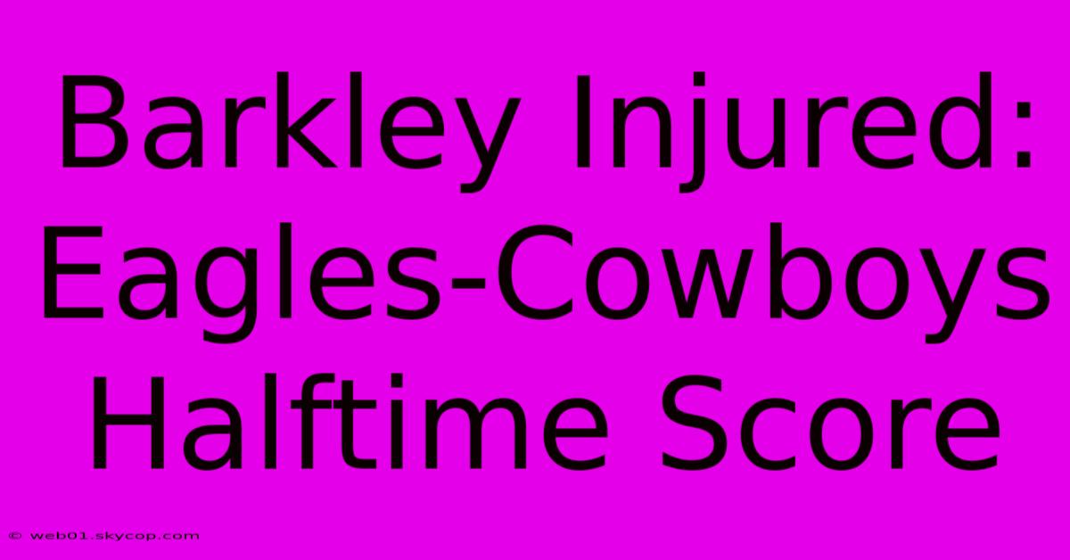 Barkley Injured: Eagles-Cowboys Halftime Score