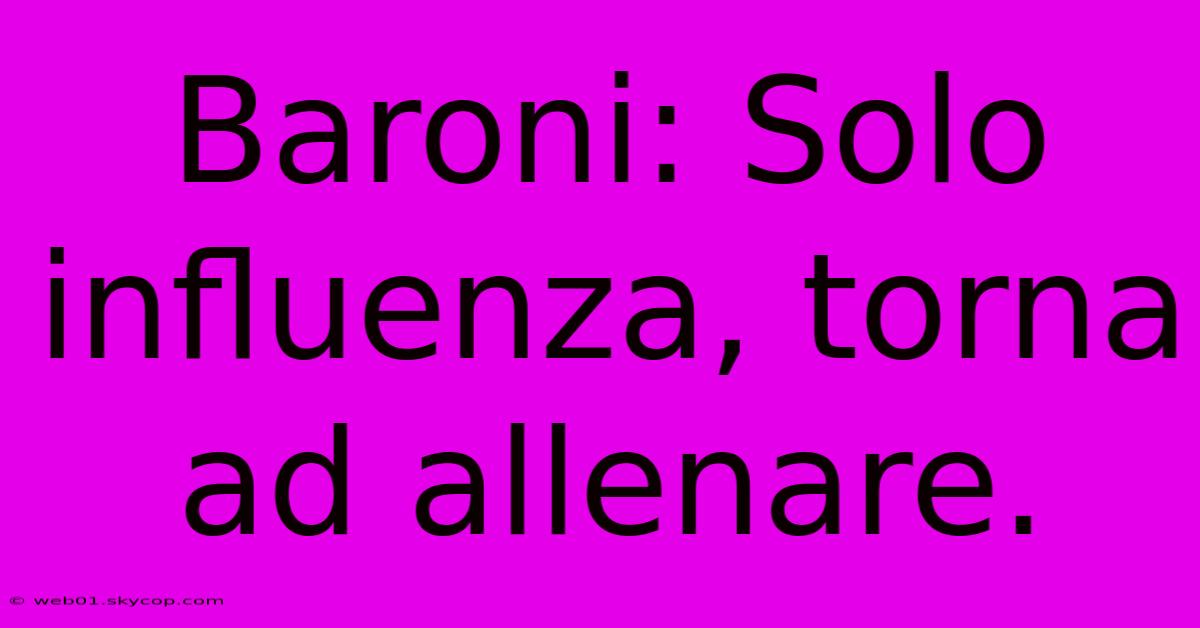 Baroni: Solo Influenza, Torna Ad Allenare.