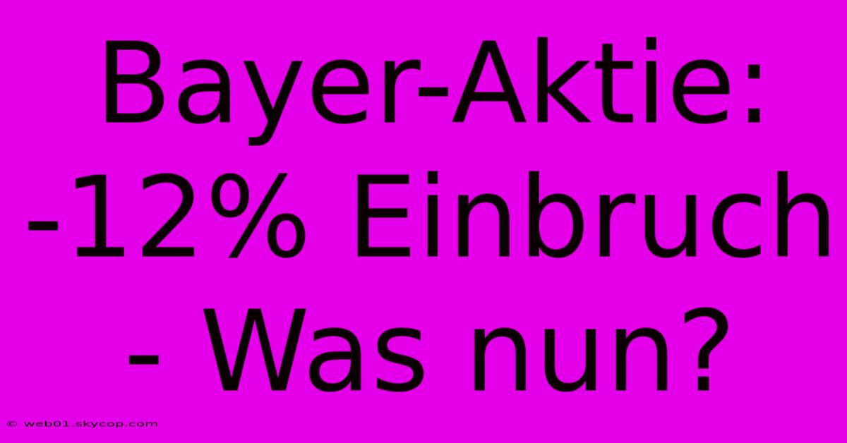 Bayer-Aktie: -12% Einbruch - Was Nun?