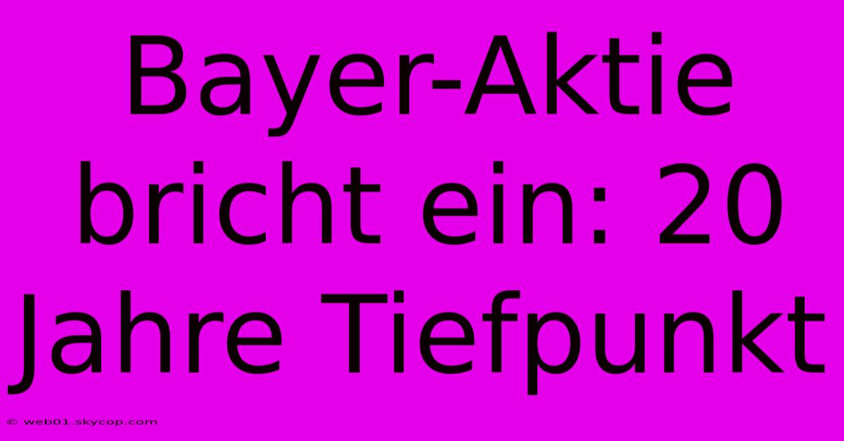 Bayer-Aktie Bricht Ein: 20 Jahre Tiefpunkt