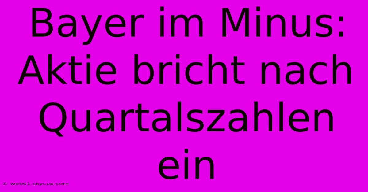 Bayer Im Minus: Aktie Bricht Nach Quartalszahlen Ein