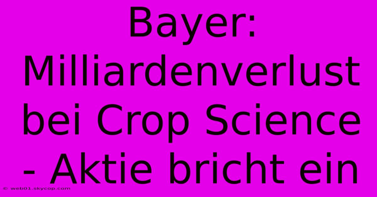 Bayer: Milliardenverlust Bei Crop Science - Aktie Bricht Ein