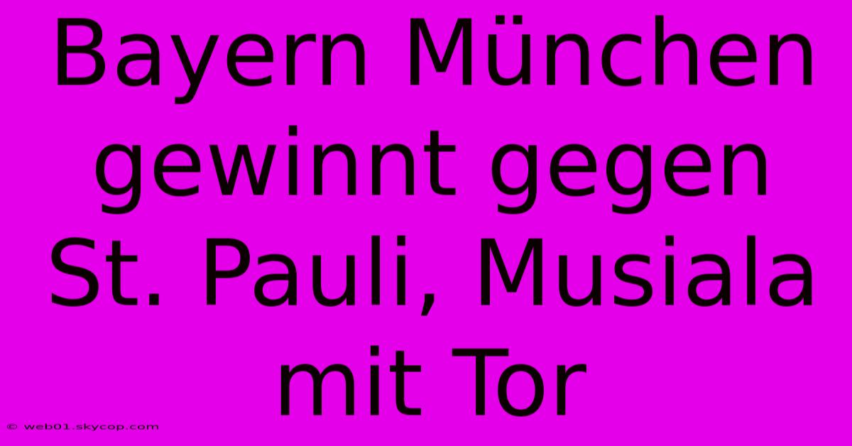 Bayern München Gewinnt Gegen St. Pauli, Musiala Mit Tor