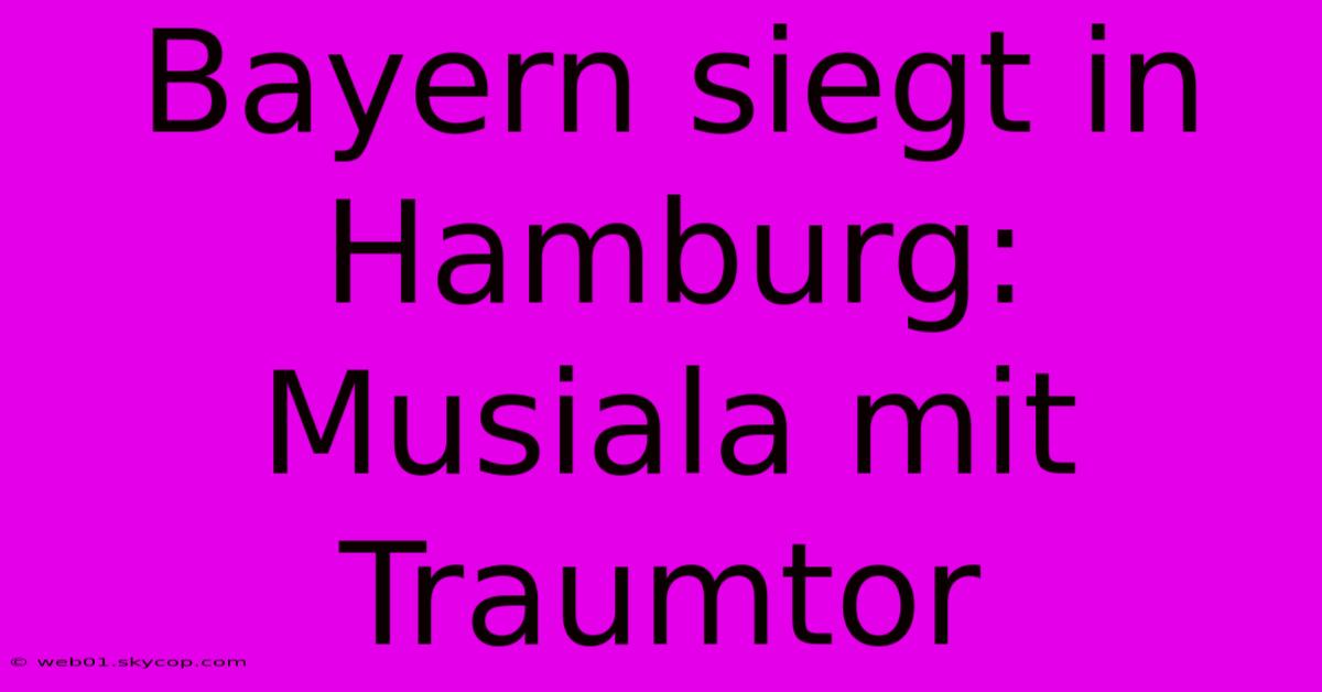 Bayern Siegt In Hamburg: Musiala Mit Traumtor 