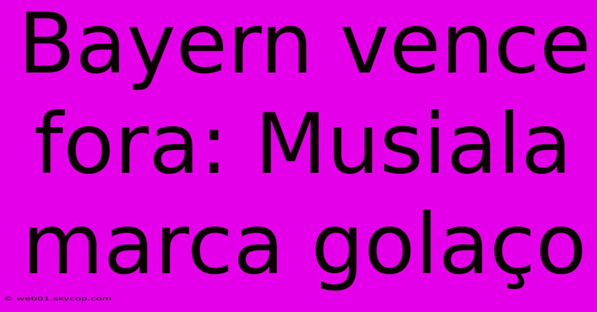 Bayern Vence Fora: Musiala Marca Golaço