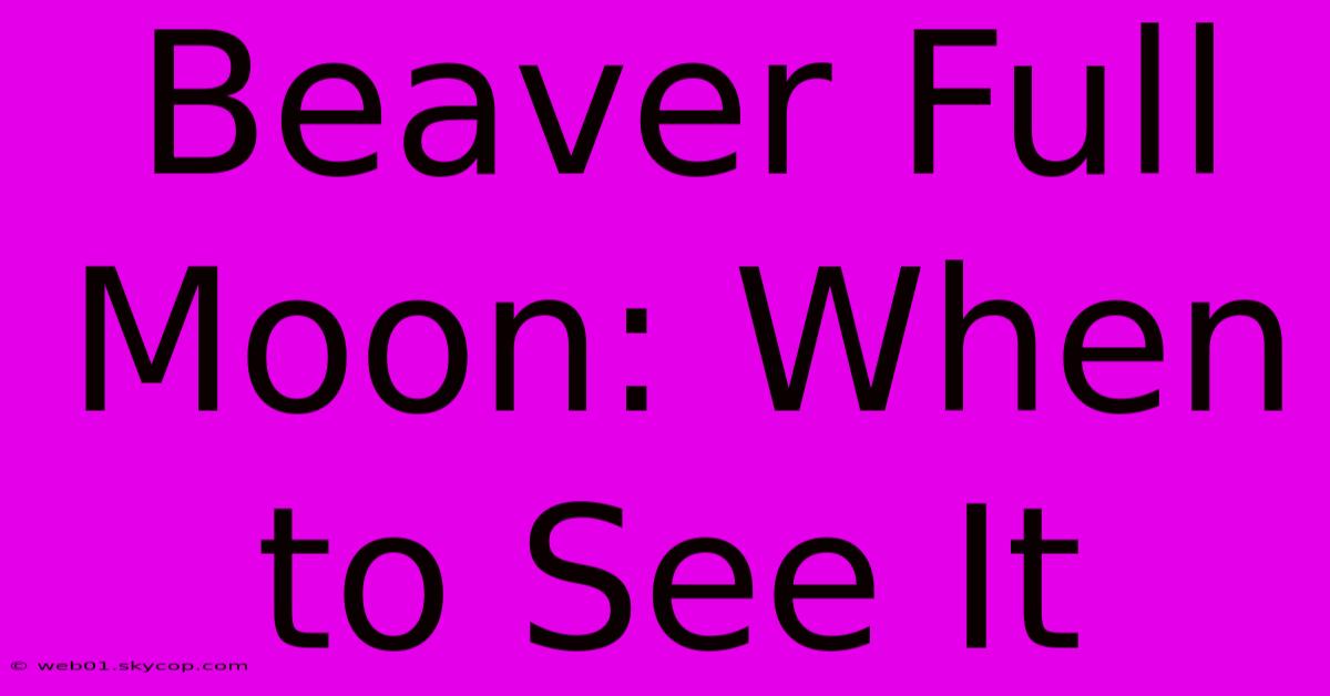 Beaver Full Moon: When To See It