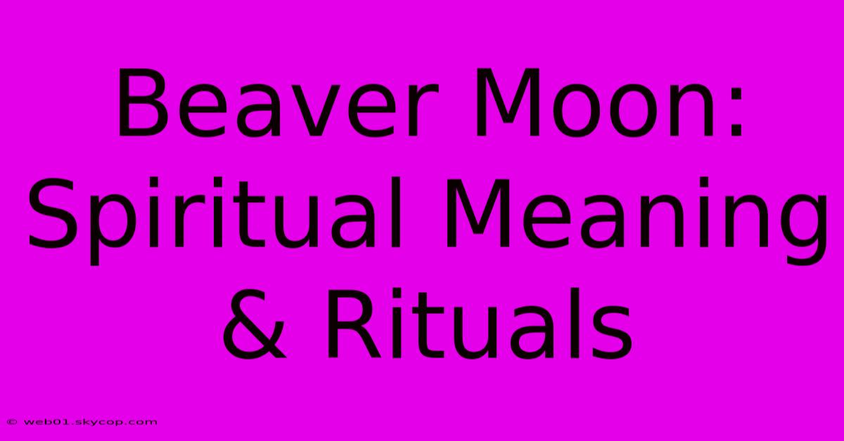 Beaver Moon: Spiritual Meaning & Rituals