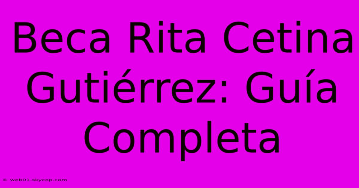 Beca Rita Cetina Gutiérrez: Guía Completa