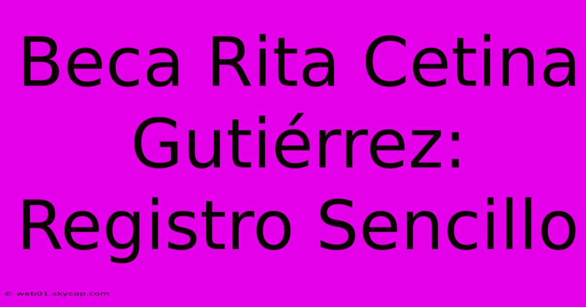 Beca Rita Cetina Gutiérrez: Registro Sencillo