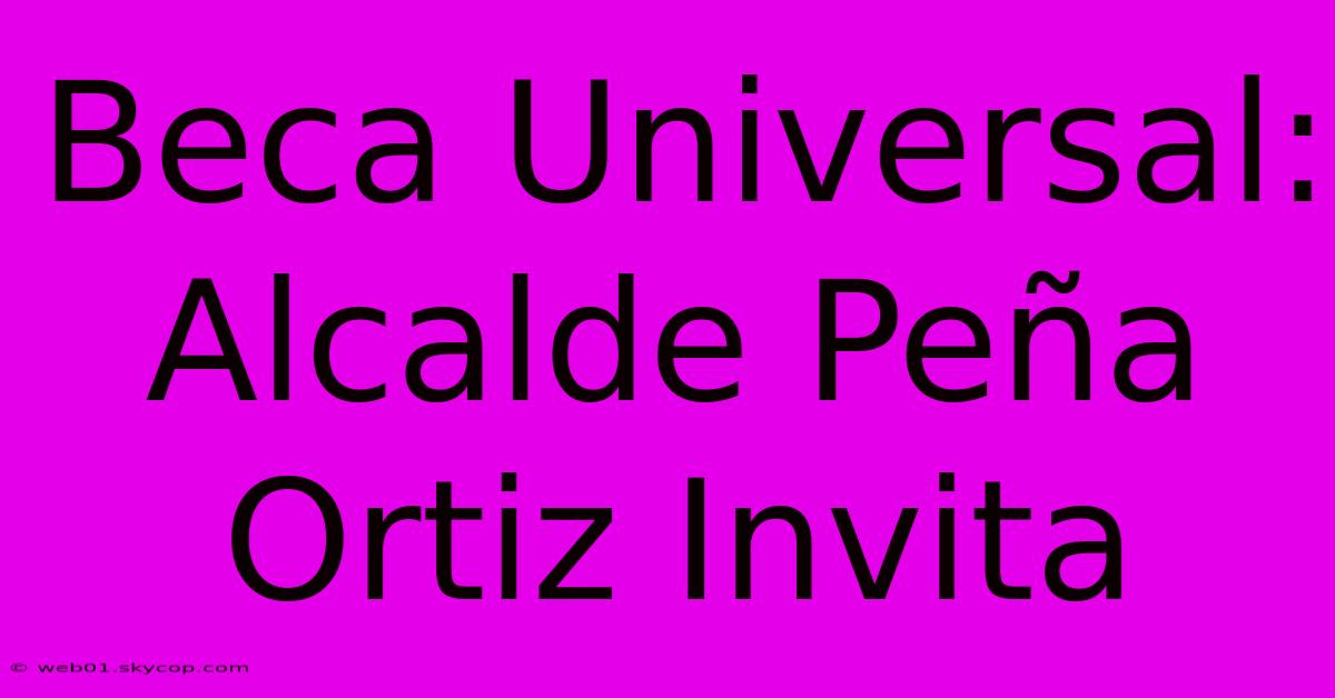 Beca Universal: Alcalde Peña Ortiz Invita