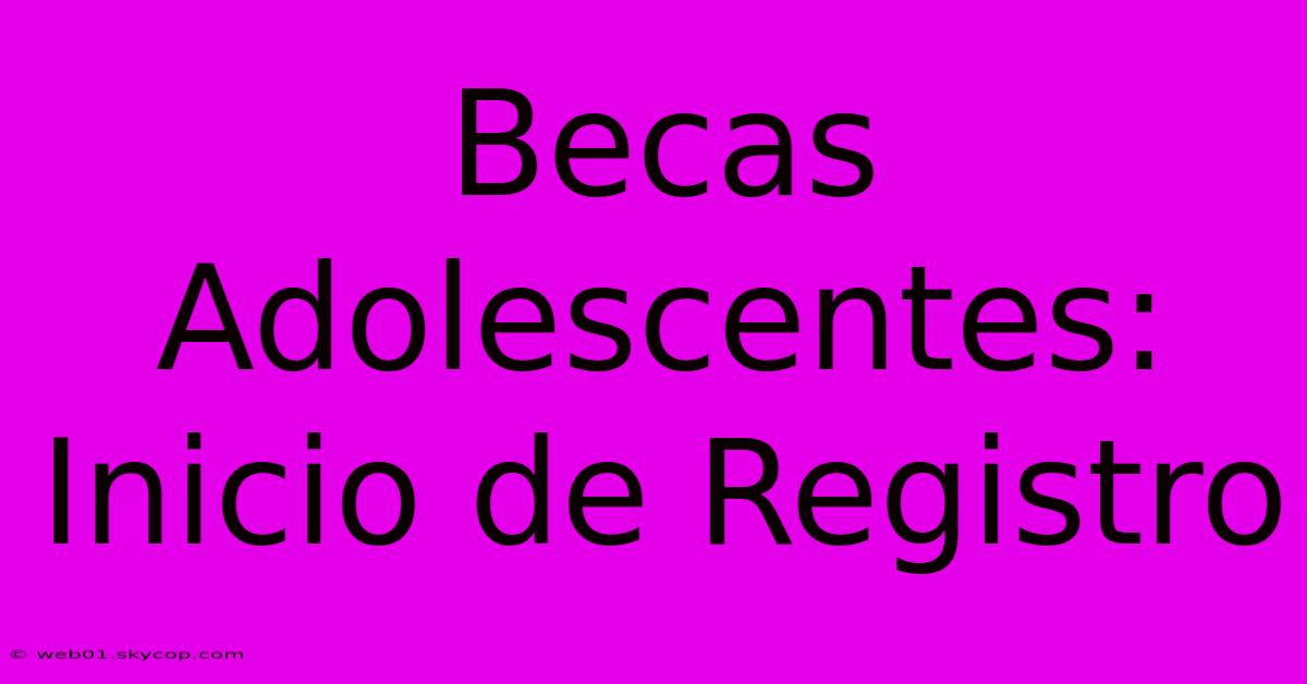 Becas Adolescentes: Inicio De Registro