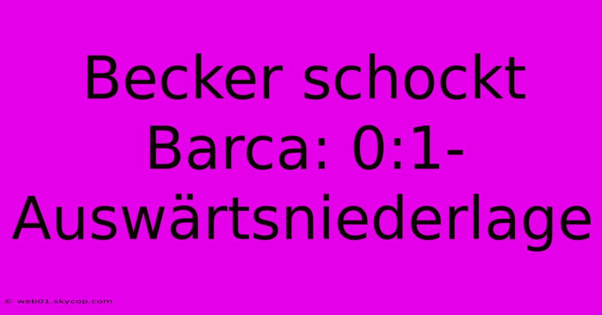 Becker Schockt Barca: 0:1-Auswärtsniederlage 