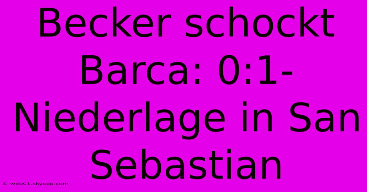 Becker Schockt Barca: 0:1-Niederlage In San Sebastian