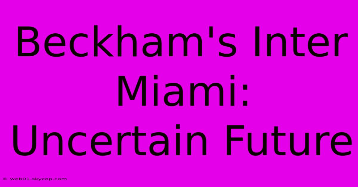 Beckham's Inter Miami: Uncertain Future