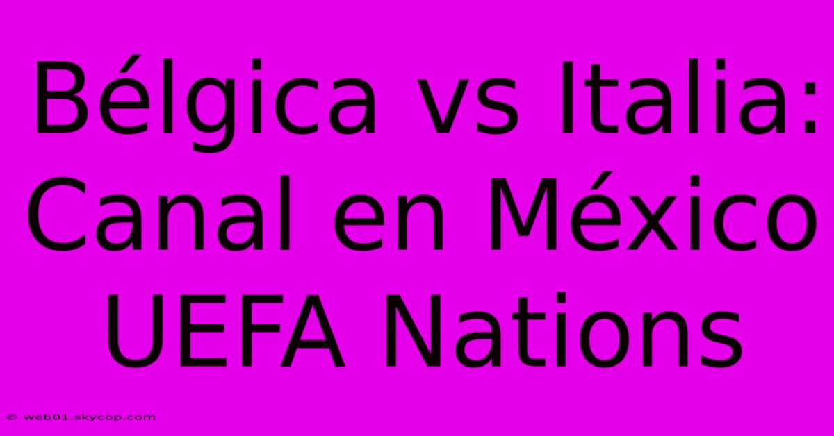 Bélgica Vs Italia: Canal En México UEFA Nations