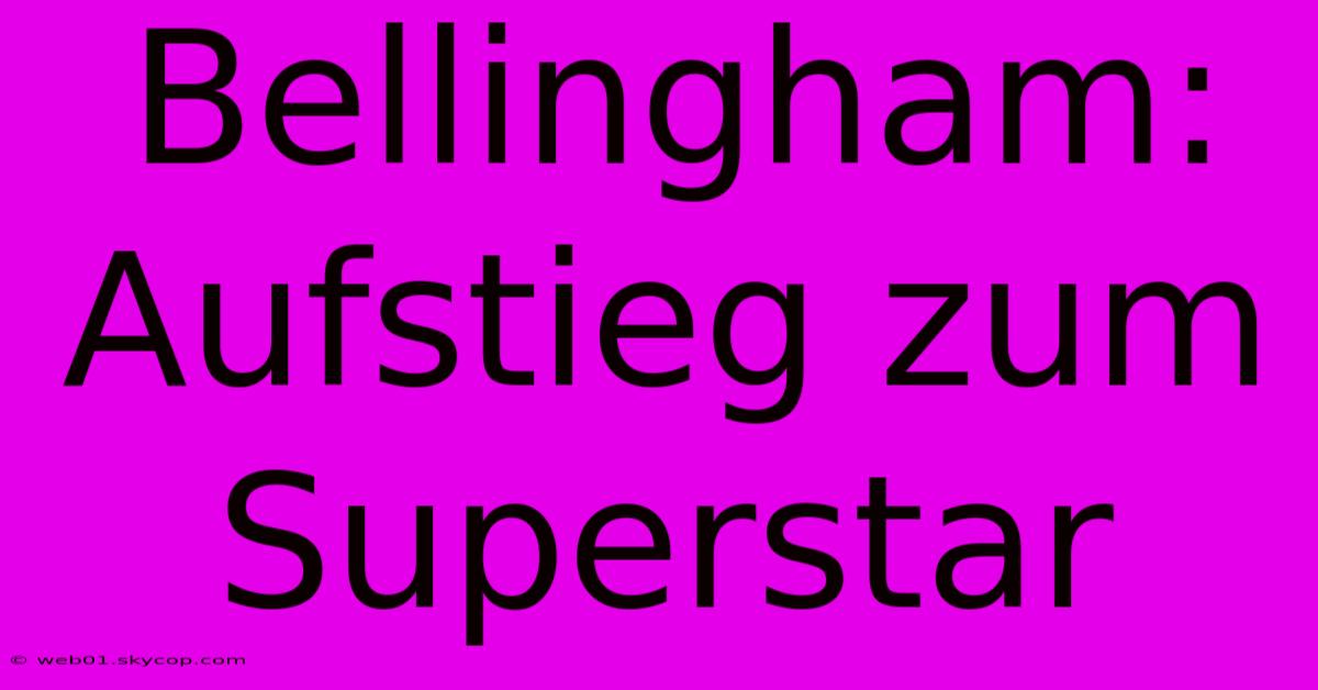 Bellingham: Aufstieg Zum Superstar