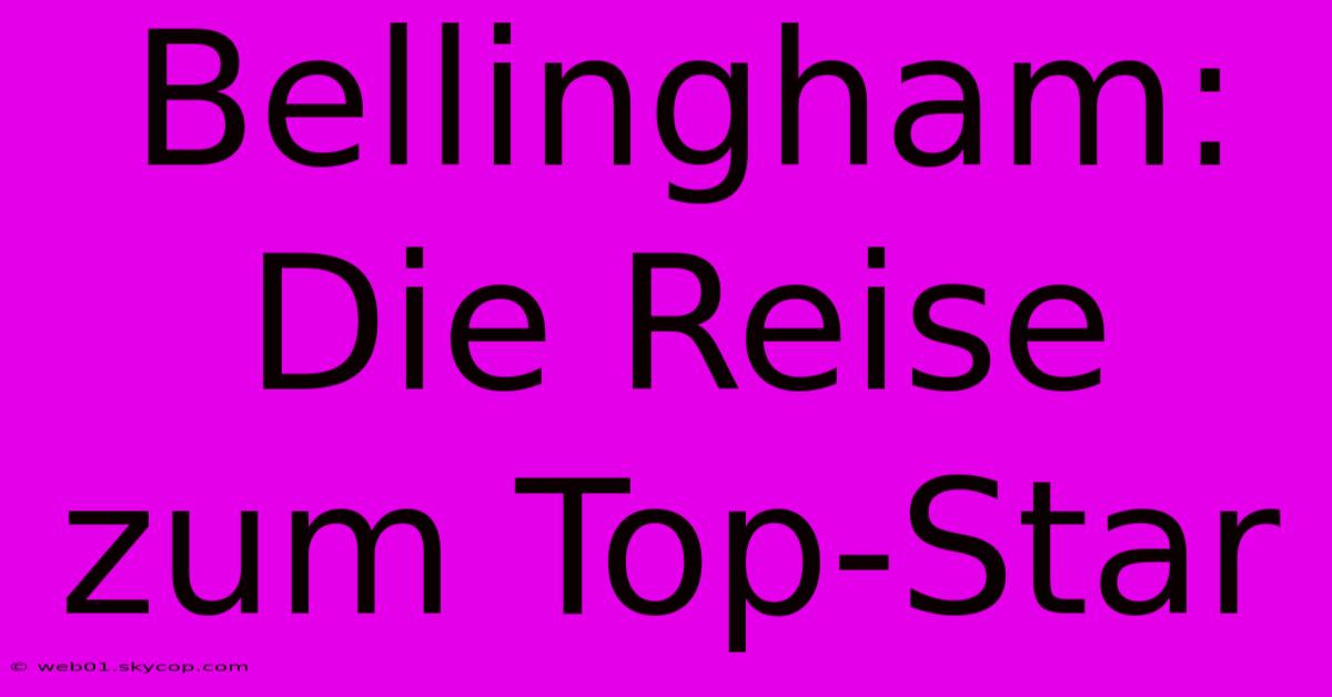 Bellingham: Die Reise Zum Top-Star 