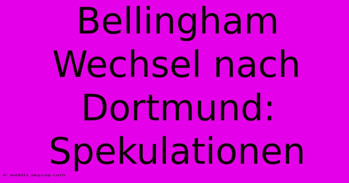 Bellingham Wechsel Nach Dortmund: Spekulationen