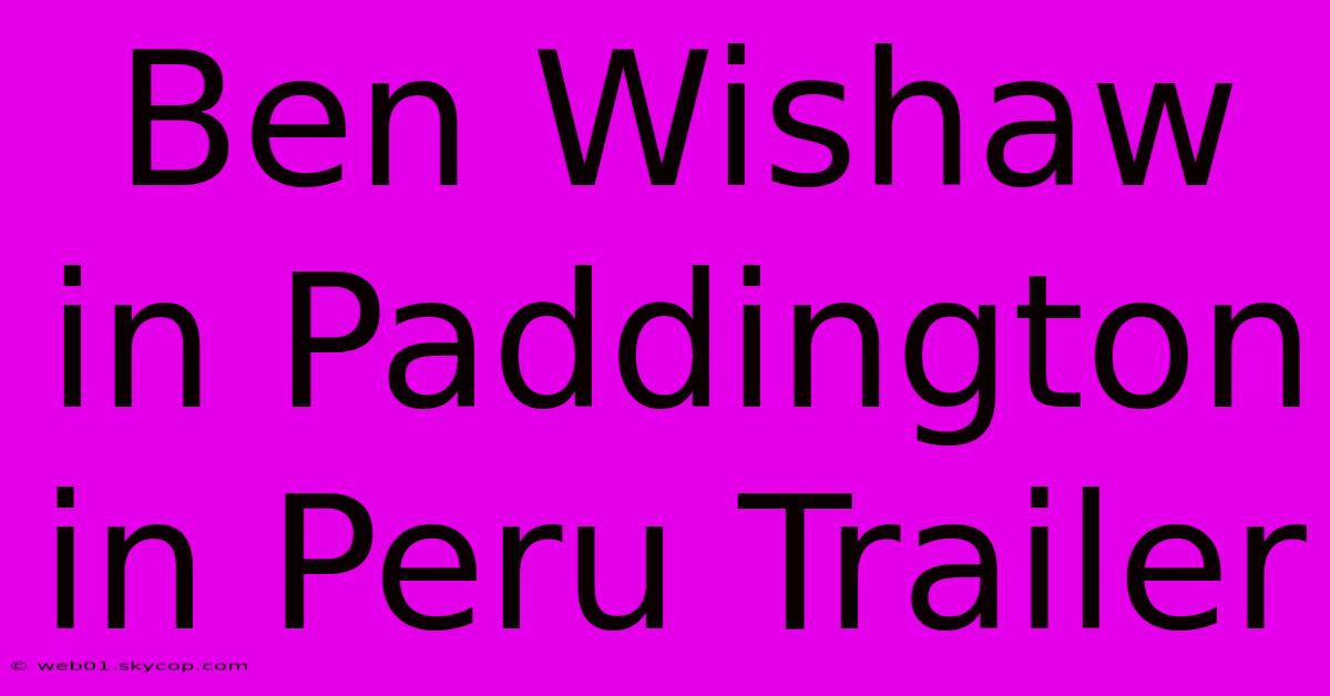 Ben Wishaw In Paddington In Peru Trailer