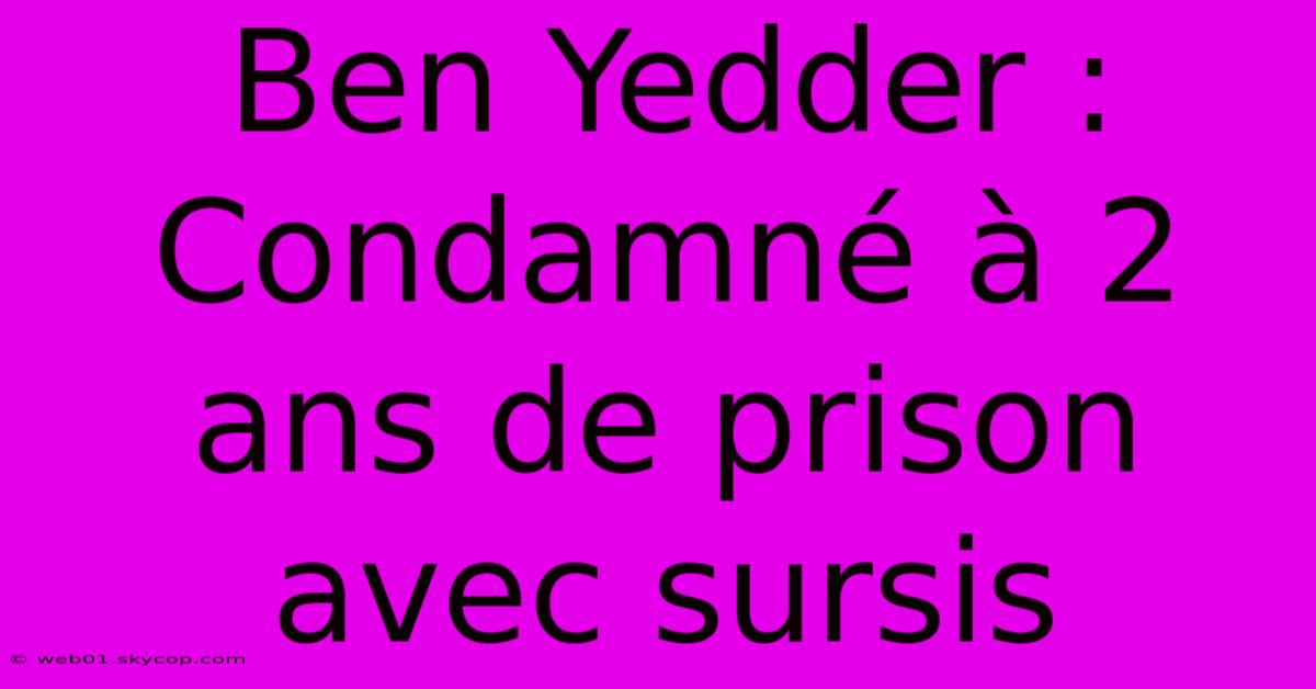 Ben Yedder : Condamné À 2 Ans De Prison Avec Sursis 