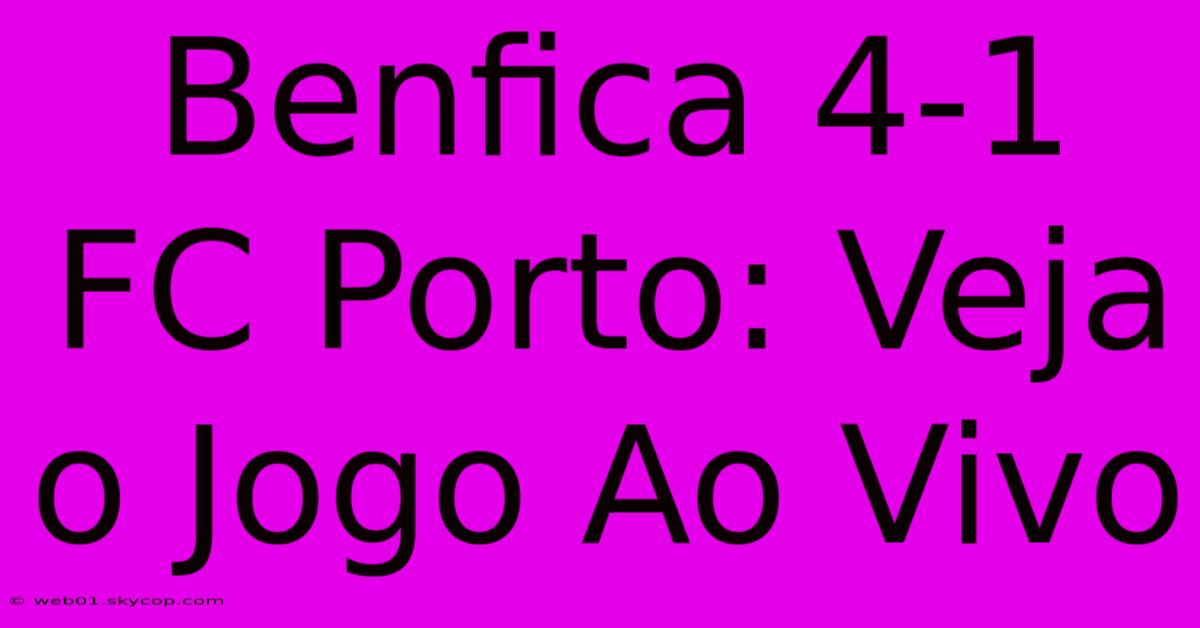 Benfica 4-1 FC Porto: Veja O Jogo Ao Vivo