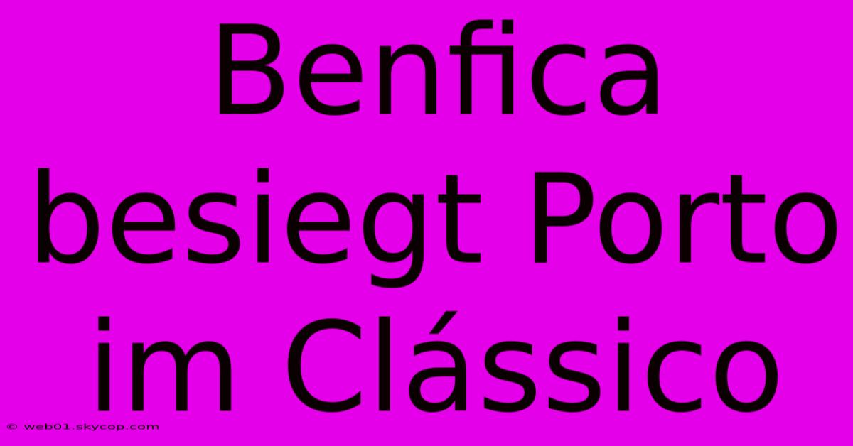 Benfica Besiegt Porto Im Clássico