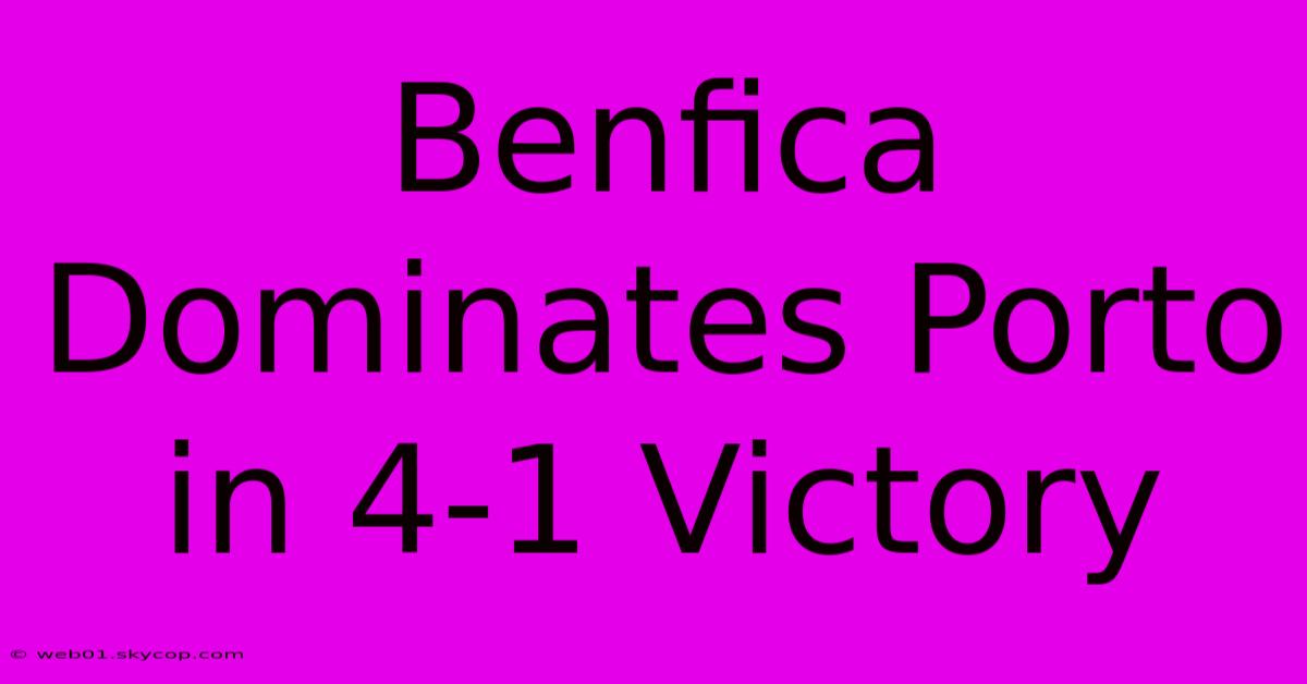 Benfica Dominates Porto In 4-1 Victory