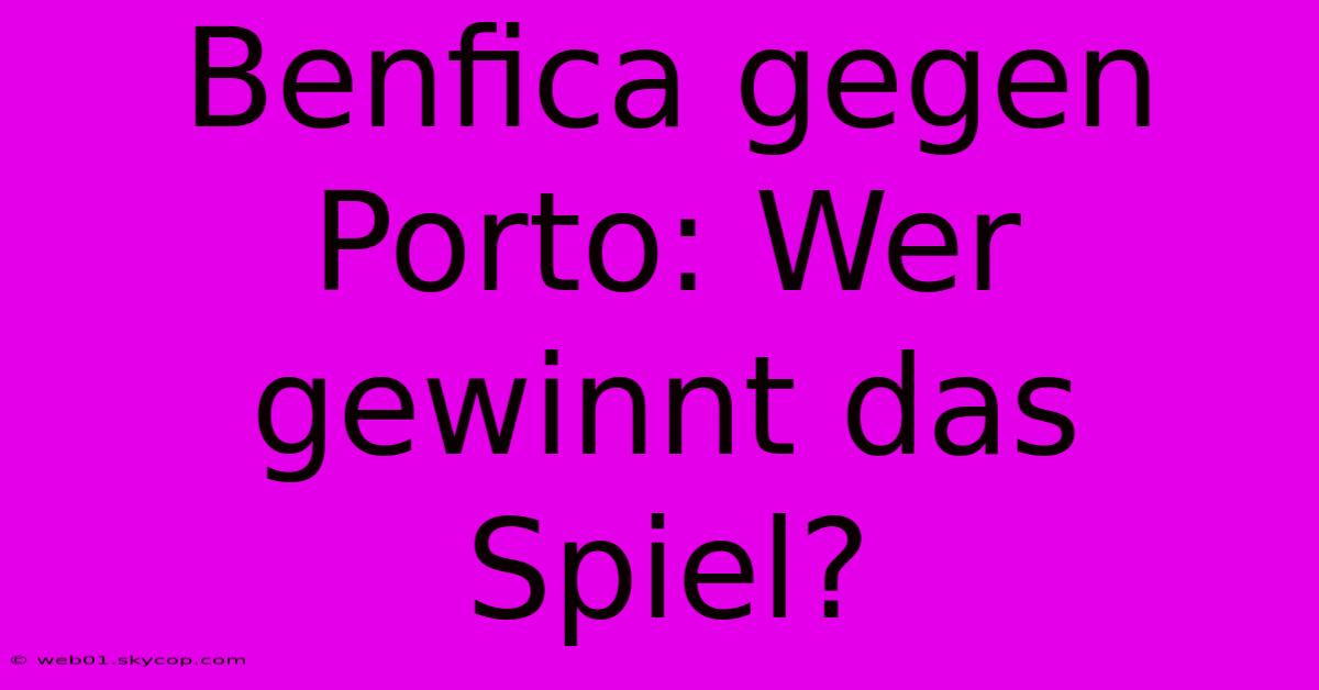 Benfica Gegen Porto: Wer Gewinnt Das Spiel?