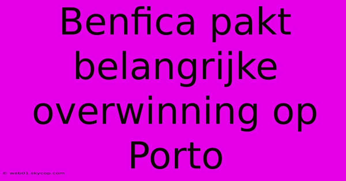 Benfica Pakt Belangrijke Overwinning Op Porto 