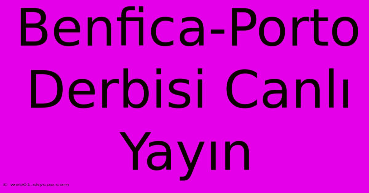 Benfica-Porto Derbisi Canlı Yayın