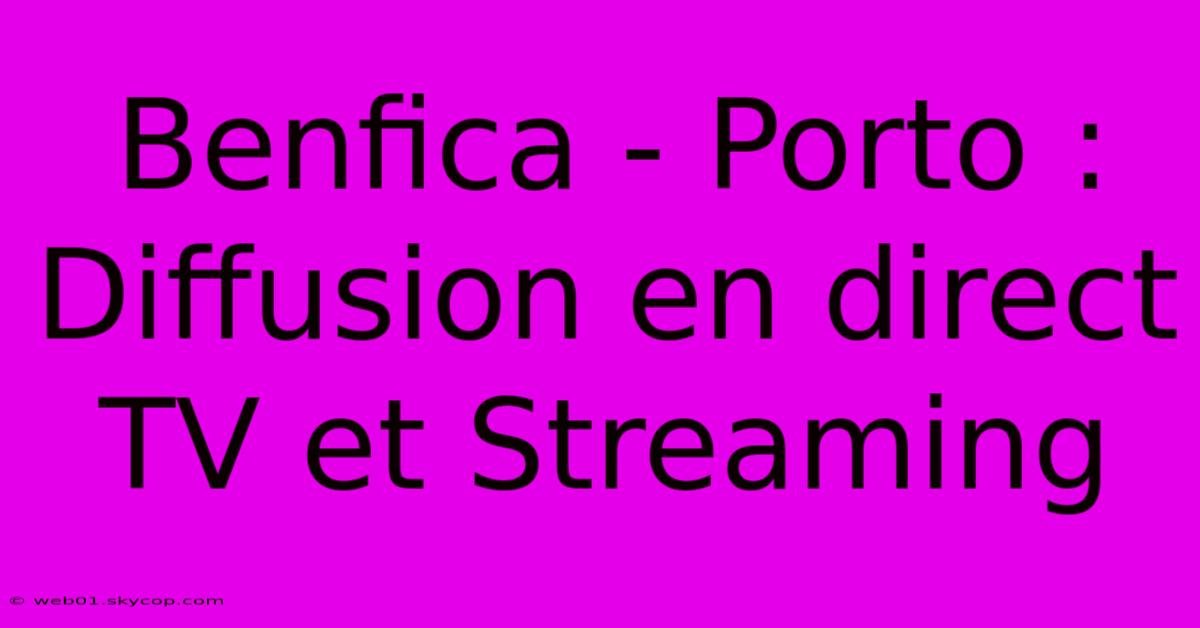 Benfica - Porto : Diffusion En Direct TV Et Streaming