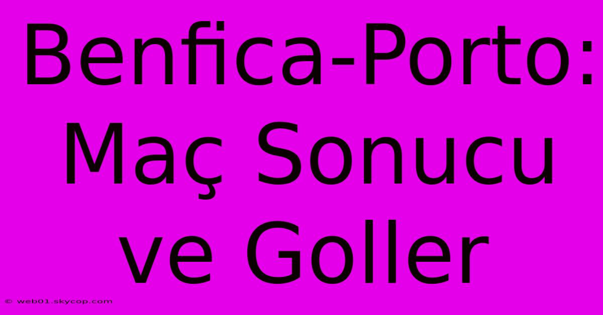 Benfica-Porto: Maç Sonucu Ve Goller