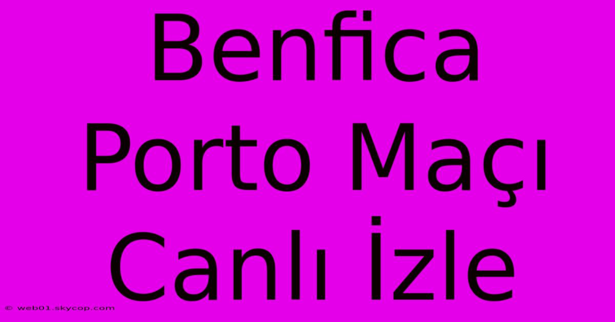 Benfica Porto Maçı Canlı İzle 