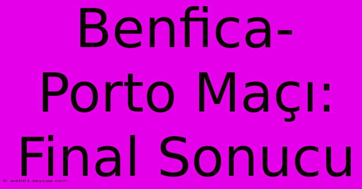 Benfica-Porto Maçı: Final Sonucu 