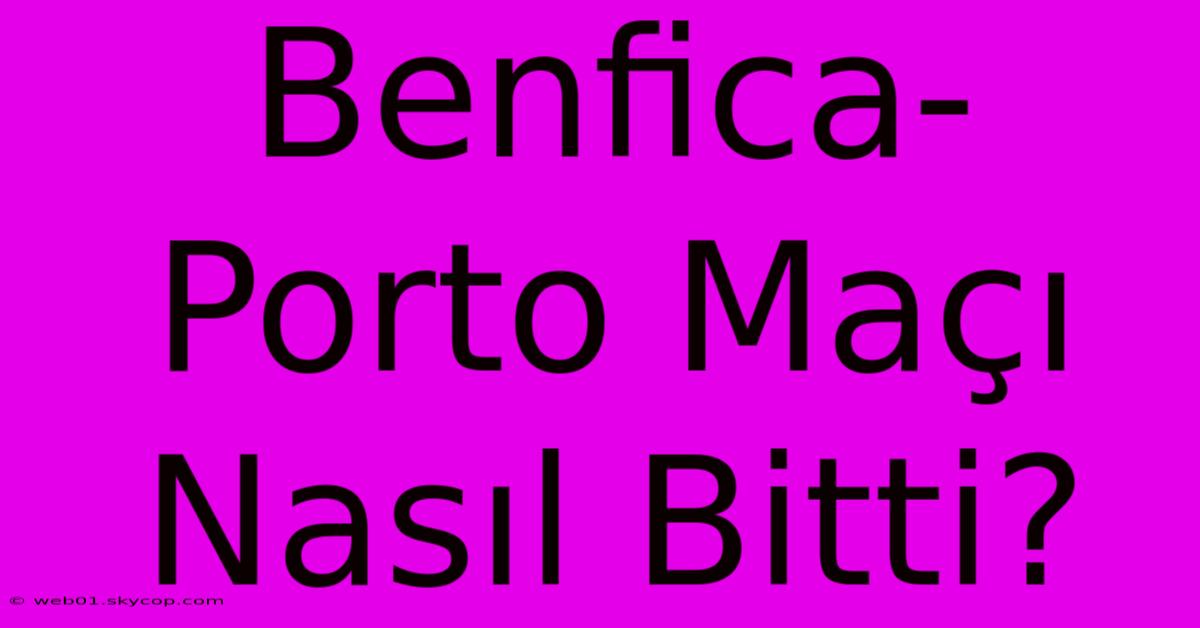 Benfica-Porto Maçı Nasıl Bitti?