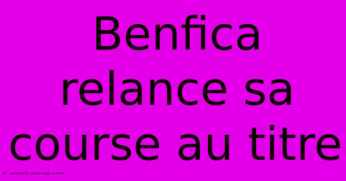 Benfica Relance Sa Course Au Titre