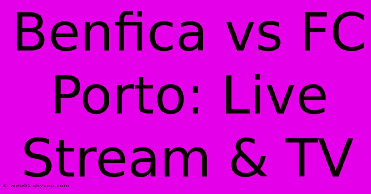 Benfica Vs FC Porto: Live Stream & TV