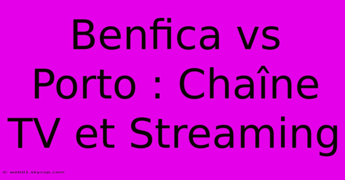 Benfica Vs Porto : Chaîne TV Et Streaming