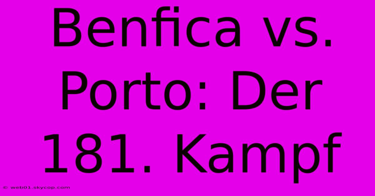 Benfica Vs. Porto: Der 181. Kampf